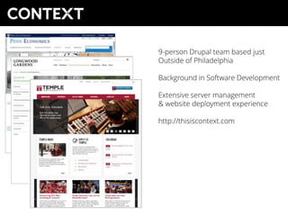 9-person Drupal team based just
Outside of Philadelphia
Background in Software Development
Extensive server management
& website deployment experience
http://thisiscontext.com

 