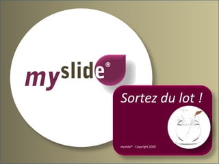 ®

    Sortez du lot !


    myslide® - Copyright 2009
 