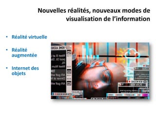 Nouvelles réalités, nouveaux modes de
                       visualisation de l’information

• Réalité virtuelle

• Réalité
  augmentée

• Internet des
  objets
 