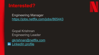 Interested?
Engineering Manager
https://jobs.netflix.com/jobs/865443
Gopal Krishnan
Engineering Leader
gkrishnan@netflix.c...