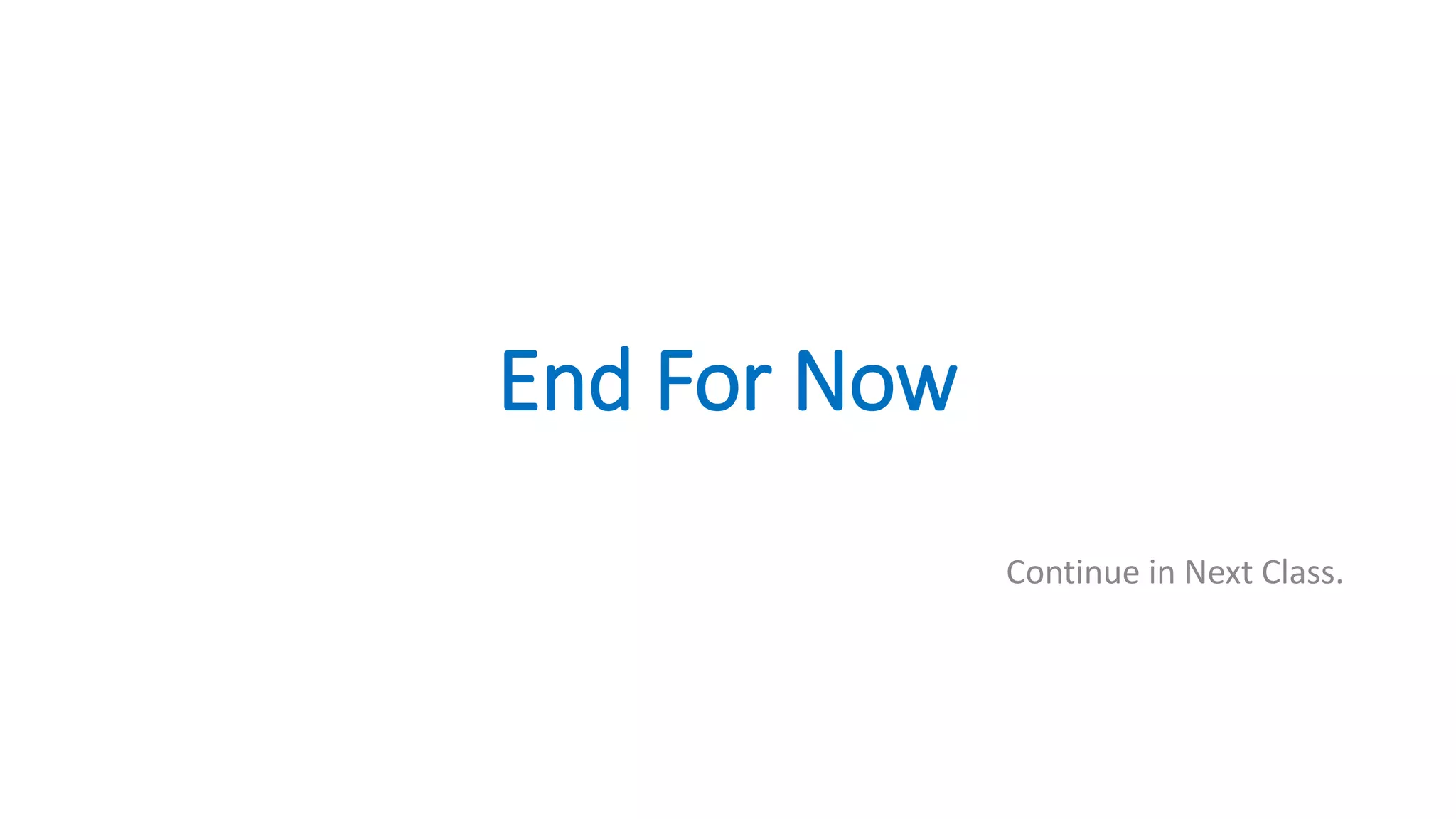 End For Now
Continue in Next Class.
 