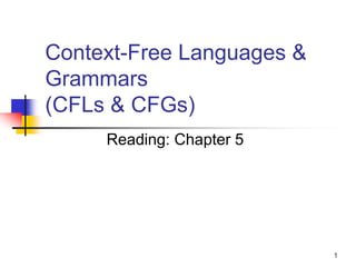 1
Context-Free Languages &
Grammars
(CFLs & CFGs)
Reading: Chapter 5
 