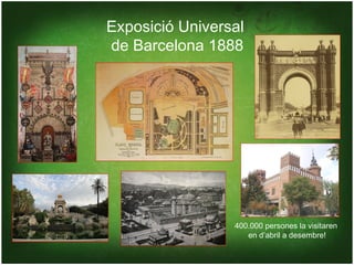 Exposició Universal
de Barcelona 1888




                 400.000 persones la visitaren
                    en d’abril a desembre!
 