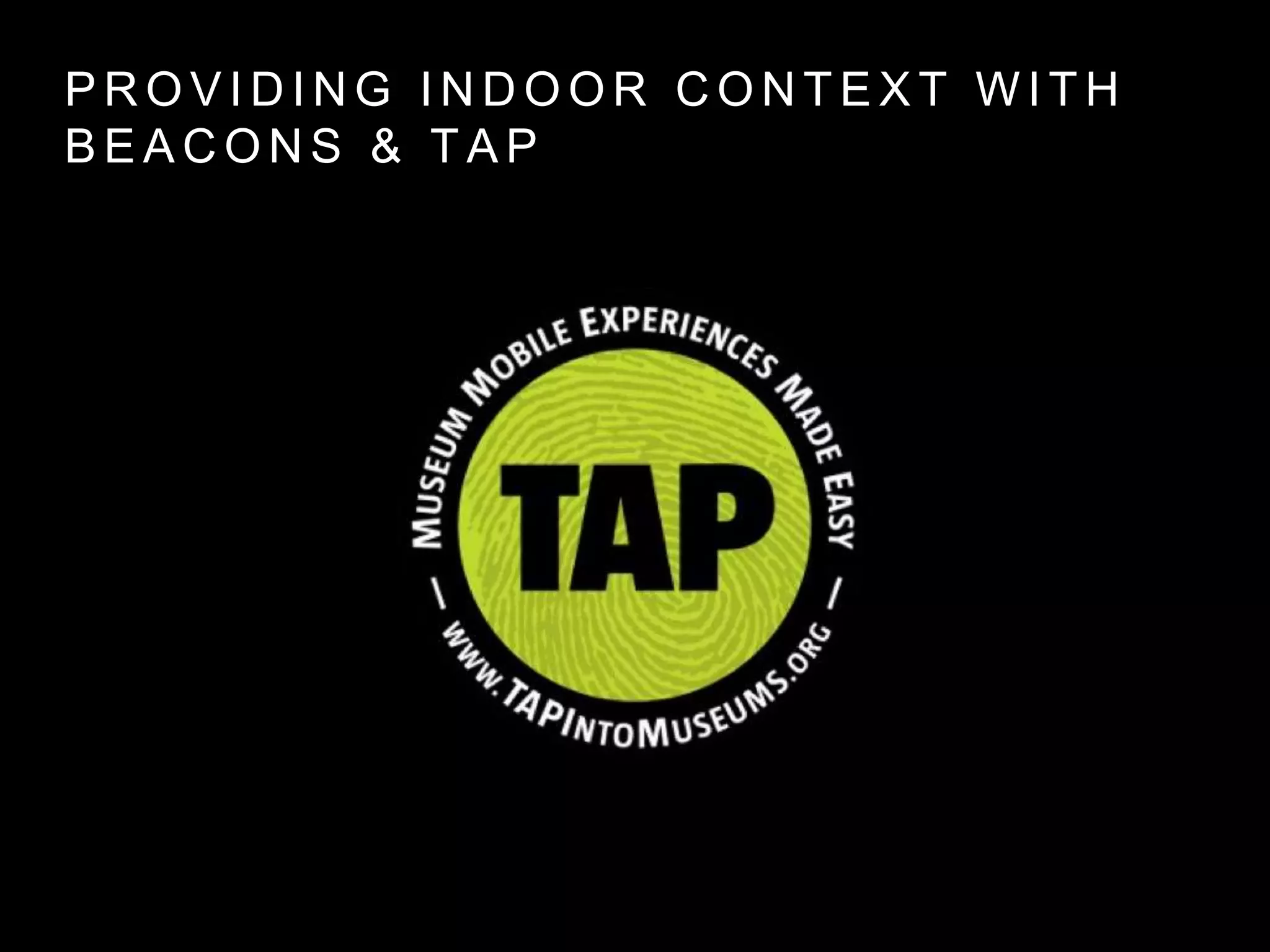 P R O V I D I N G I N D O O R C O N T E X T W I T H
B E A C O N S & T A P
 