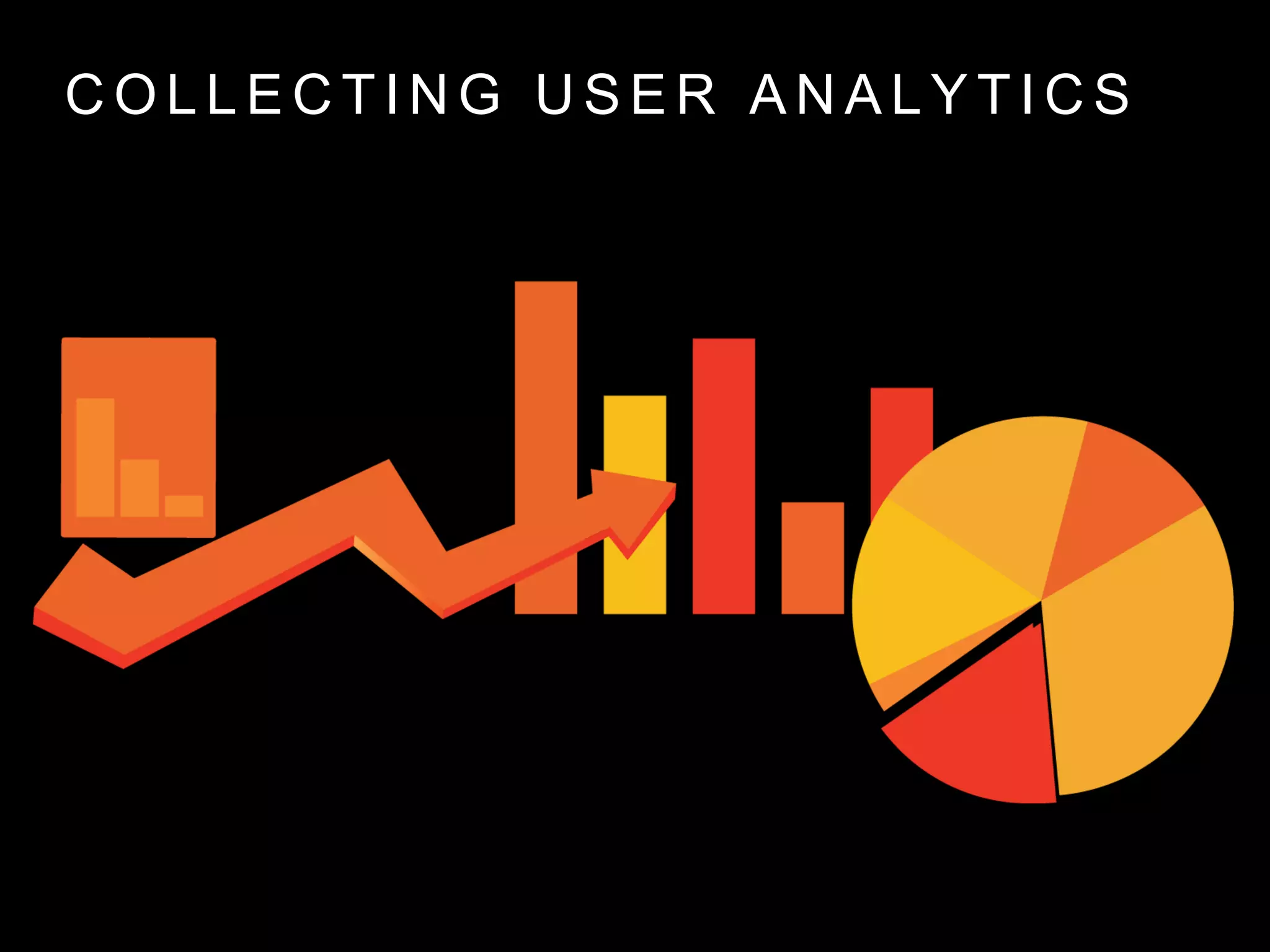 C O L L E C T I N G U S E R A N A L Y T I C S
 