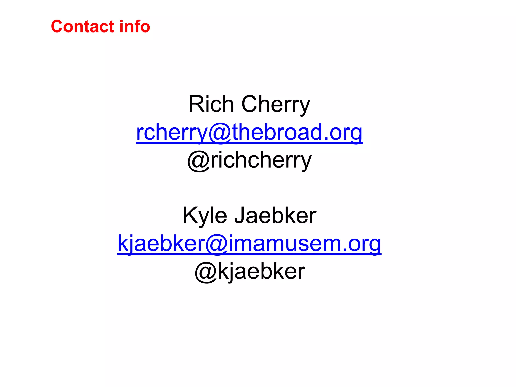 Contact info
Rich Cherry
rcherry@thebroad.org
@richcherry
Kyle Jaebker
kjaebker@imamusem.org
@kjaebker
 