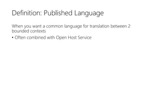 Definition: Published Language
When you want a common language for translation between 2
bounded contexts
• Often combined with Open Host Service
 