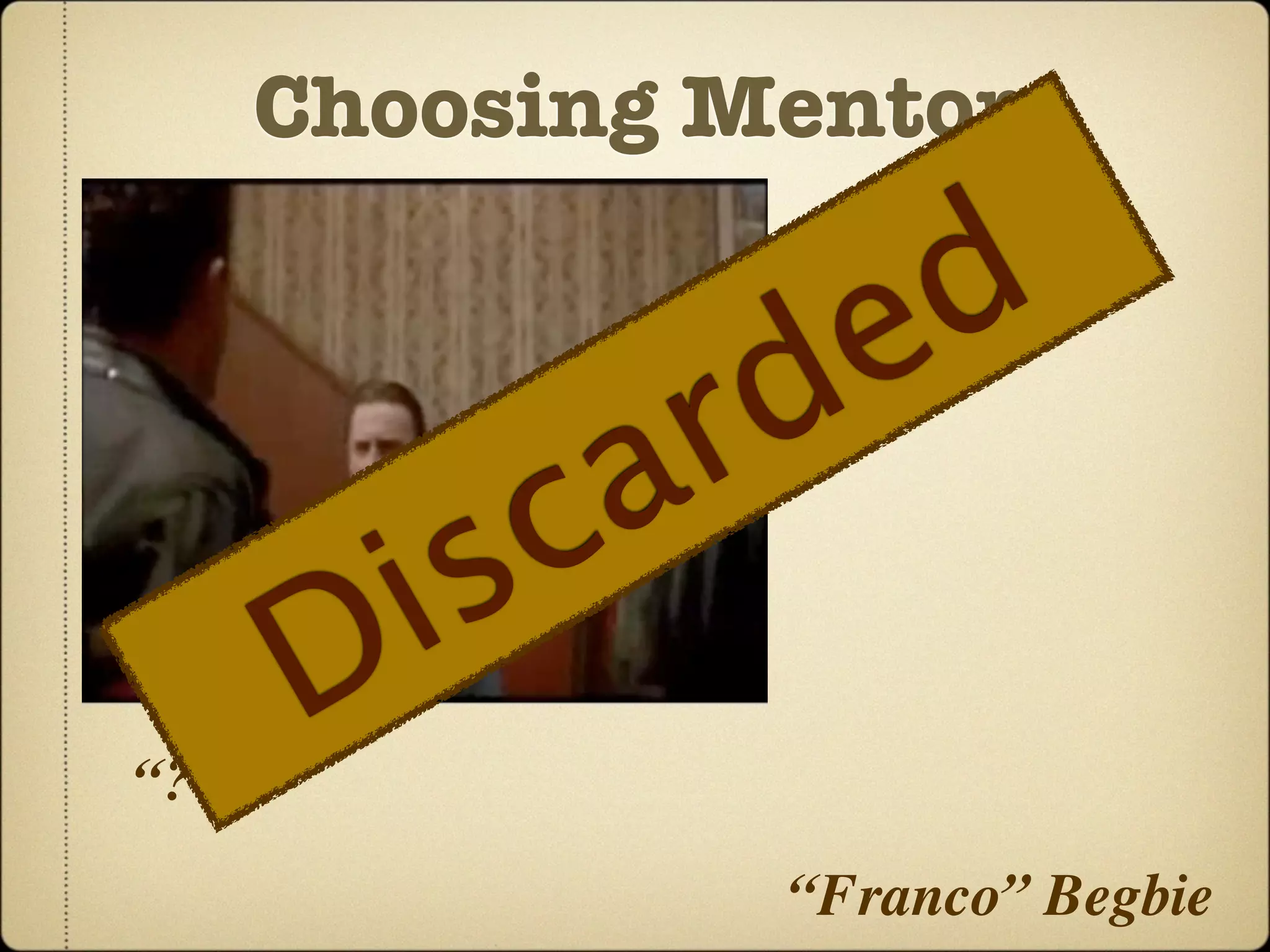Choosing Mentors

                   e d
              a r d
         i s c
“???”
        D
                 “Franco” Begbie
 