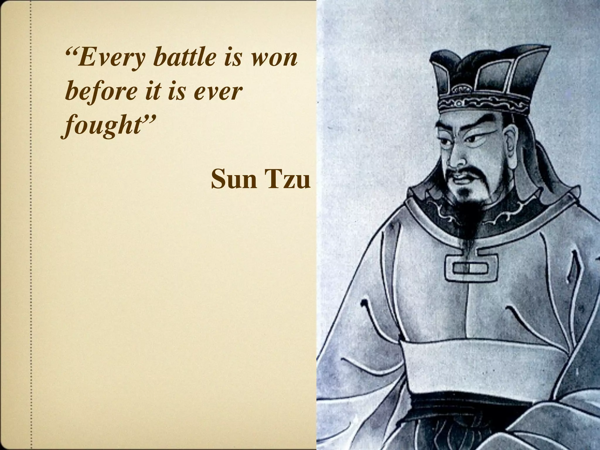 “Every battle is won
before it is ever
fought”
            Sun Tzu
 