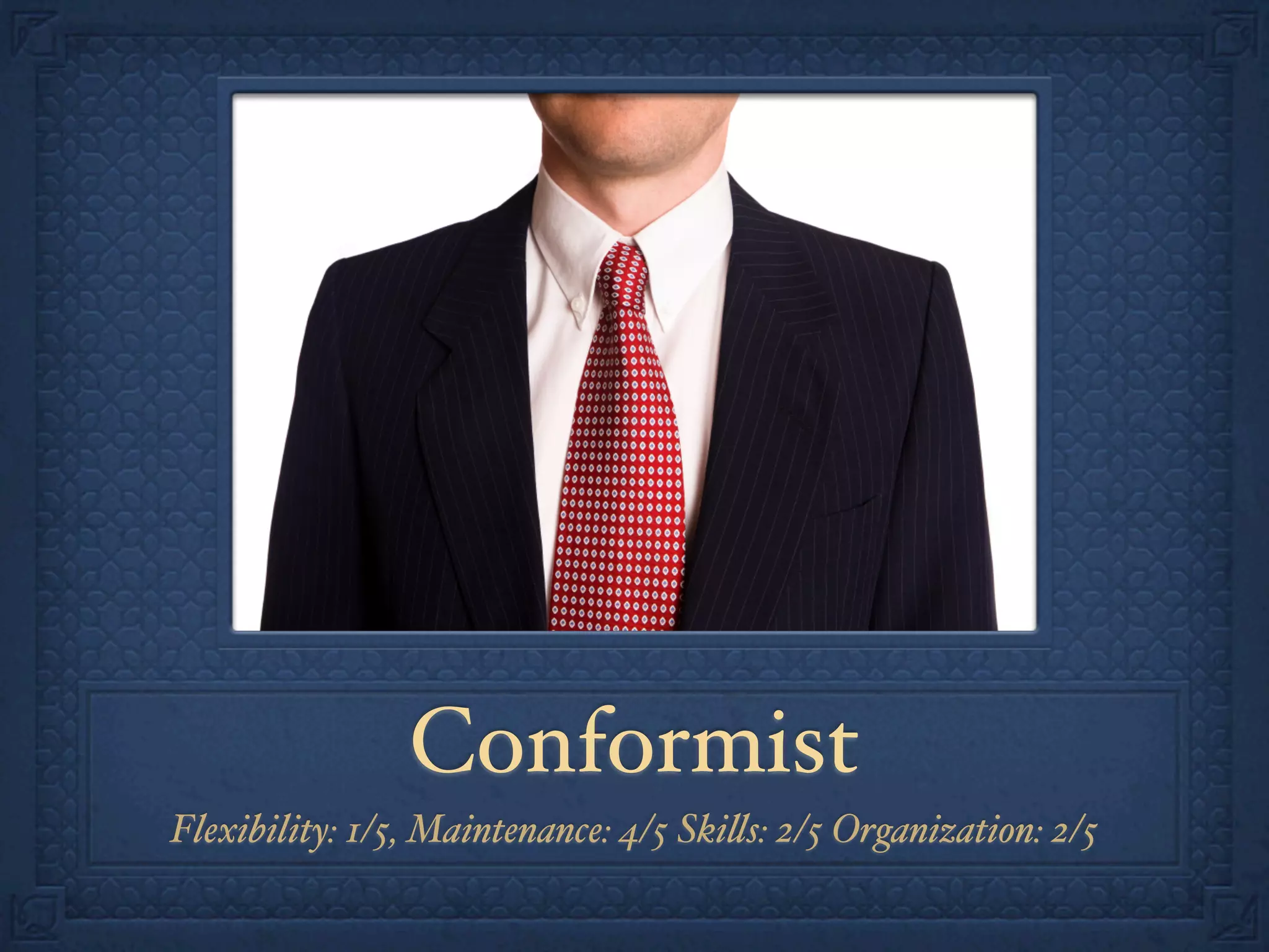 Conformist
Flexibility: 1/5, Maintenance: 4/5 Ski!s: 2/5 Organization: 2/5
 
