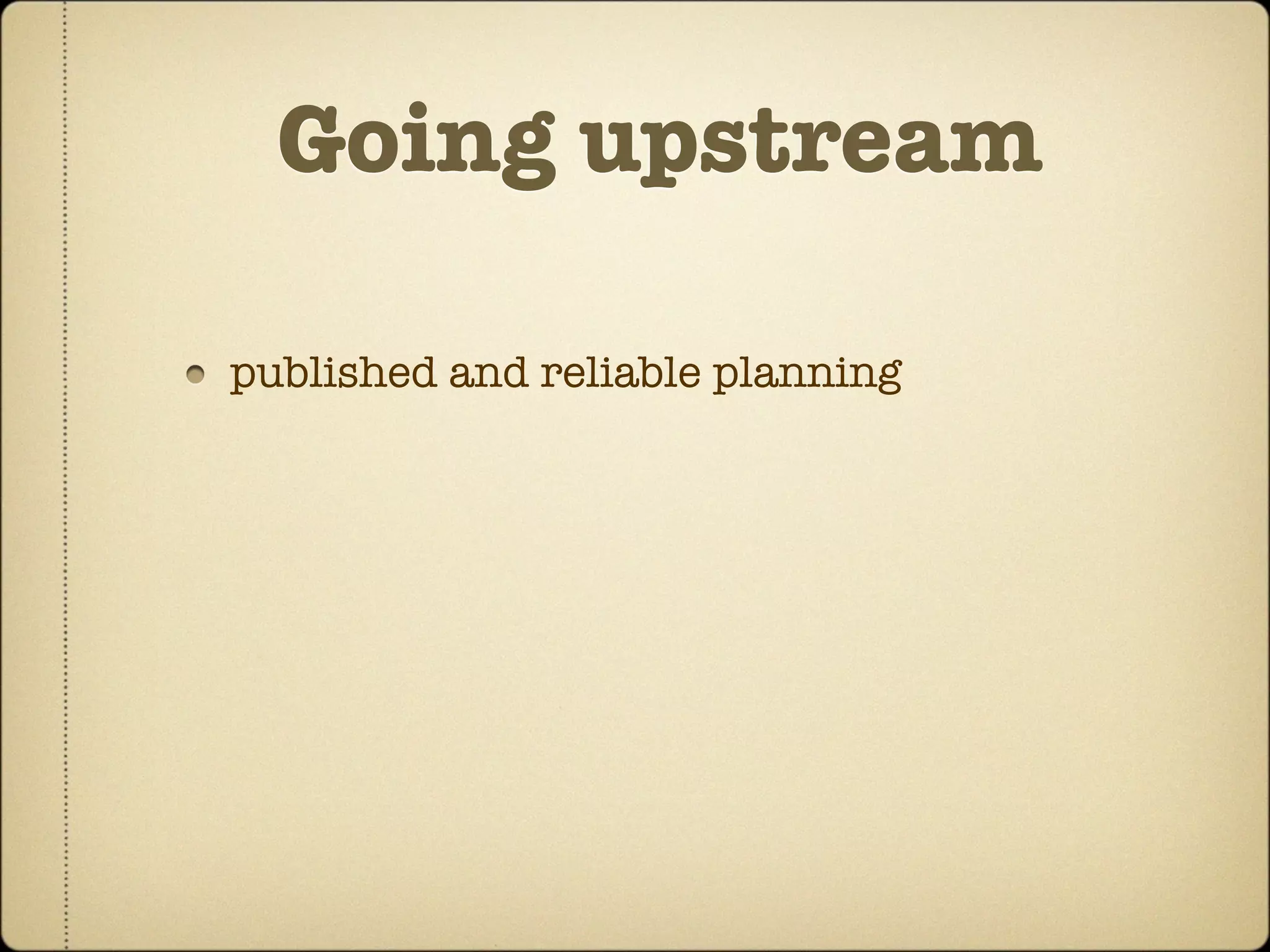Going upstream

published and reliable planning
 