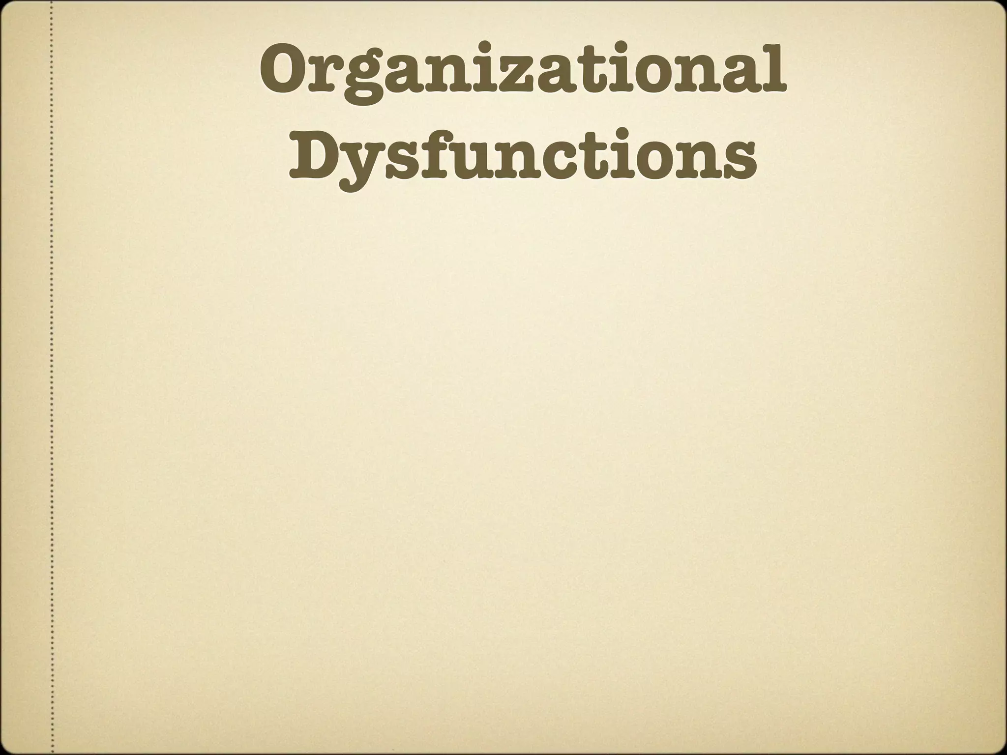 Organizational
 Dysfunctions
 