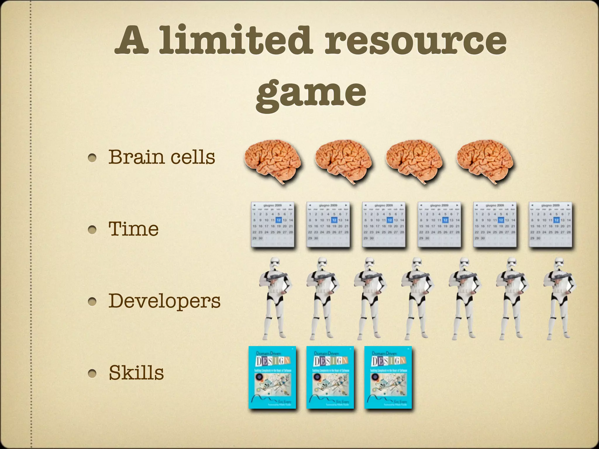 A limited resource
       game
Brain cells


Time


Developers


Skills
 