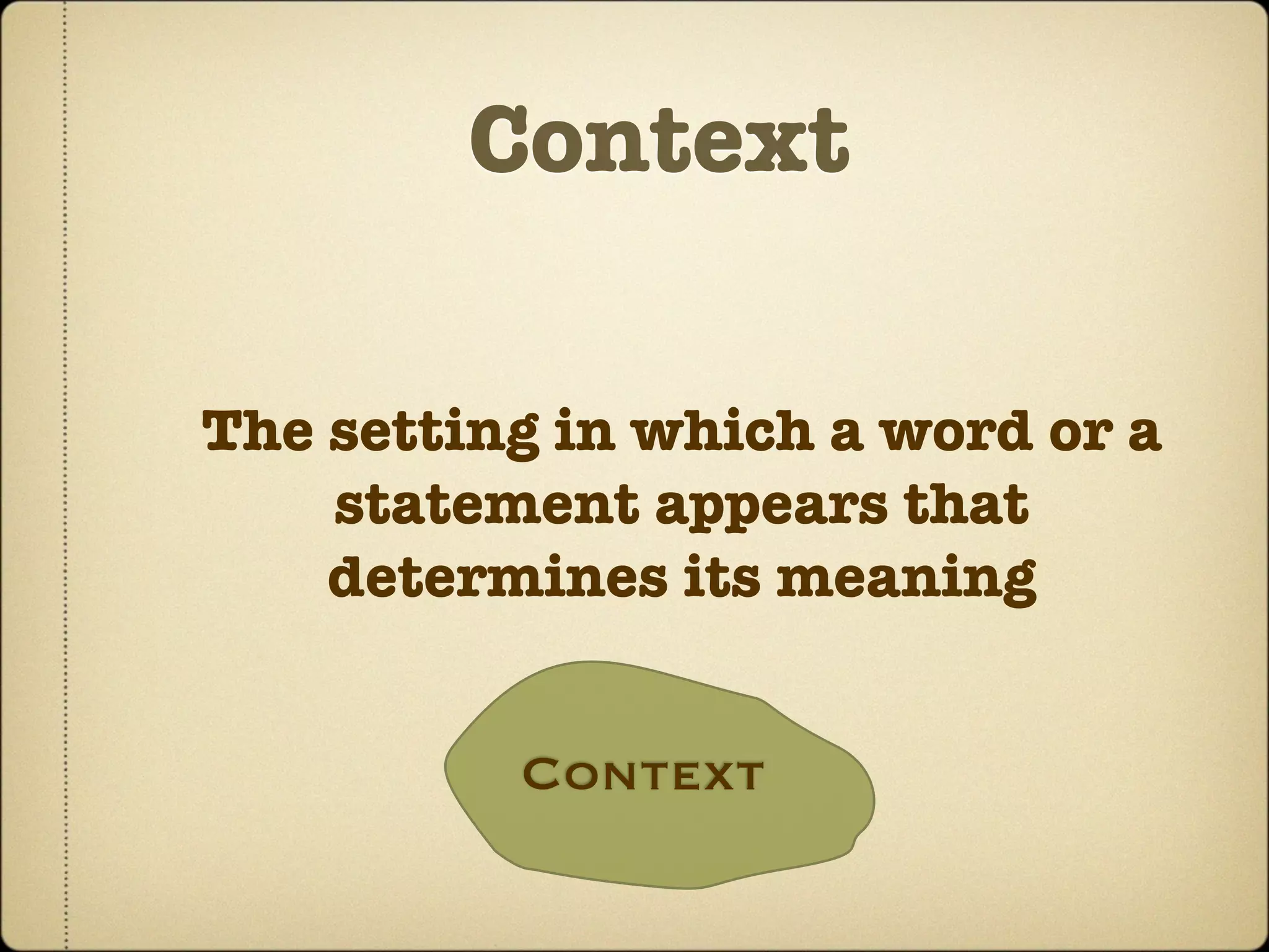 Context

The setting in which a word or a
    statement appears that
    determines its meaning


          Context
 