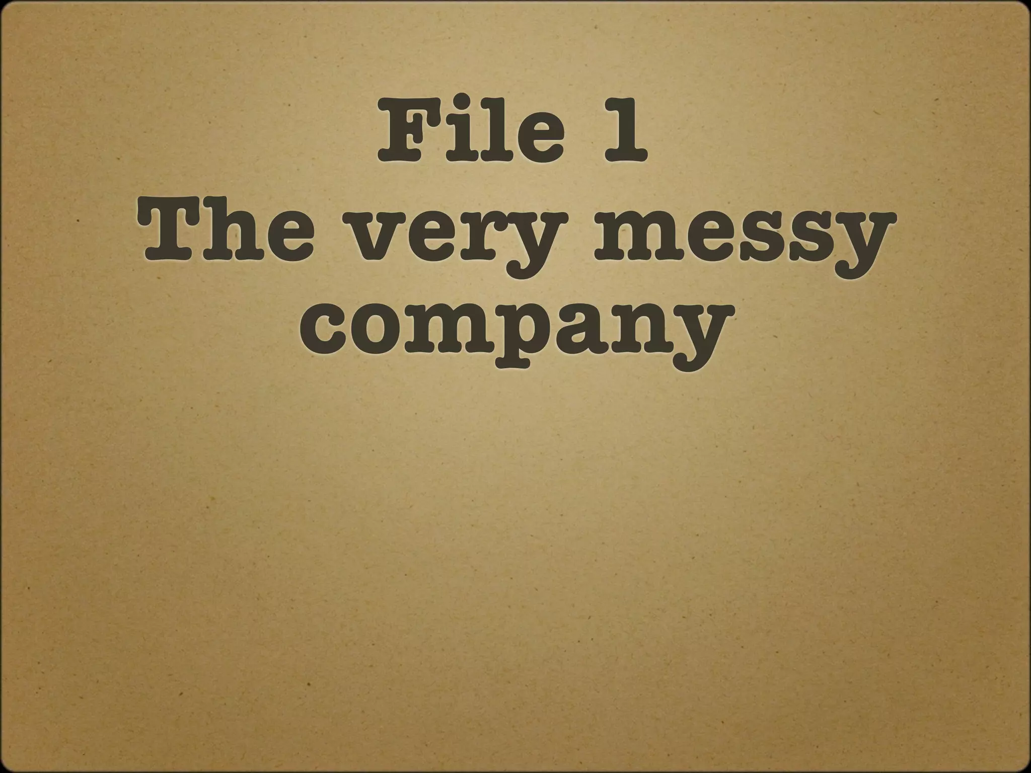 File 1
The very messy
   company
 