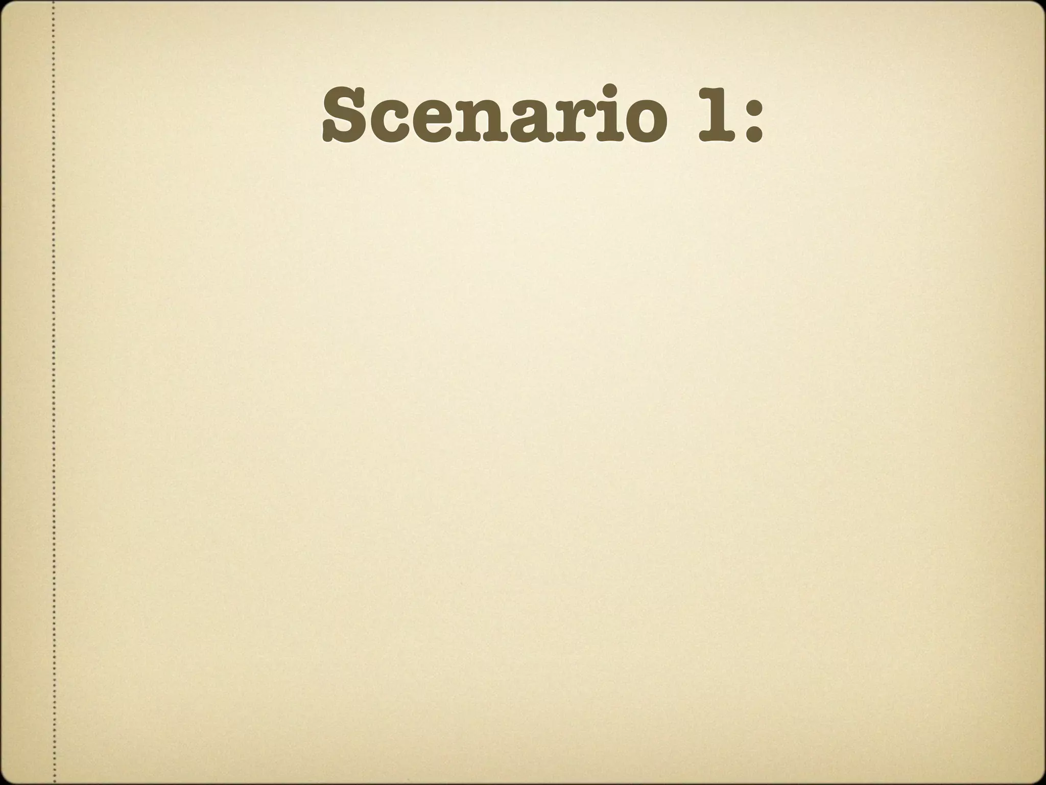 Scenario 1:
 