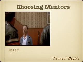 Choosing Mentors




“???”
              “Franco” Begbie
 