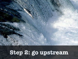Step 2


            focus all
            energies to go
            upstream


Step 2: go upstream
 