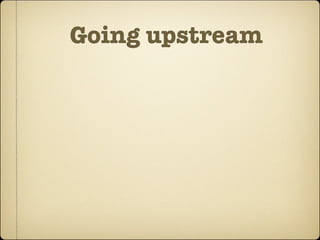 Going upstream
 