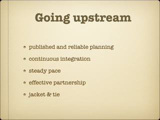 Going upstream

published and reliable planning

continuous integration

steady pace

effective partnership

jacket & tie
 