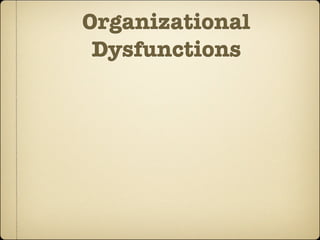 Organizational
 Dysfunctions
 