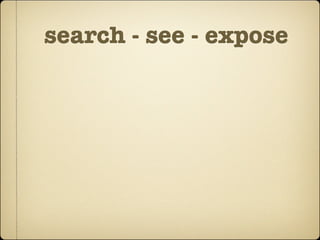 search - see - expose
 