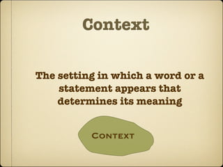 Context

The setting in which a word or a
    statement appears that
    determines its meaning


          Context
 