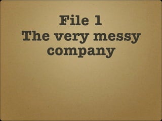 File 1
The very messy
   company
 