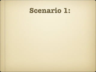 Scenario 1:
 