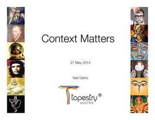 Context Matters
27 May 2014


Neil Gains
 