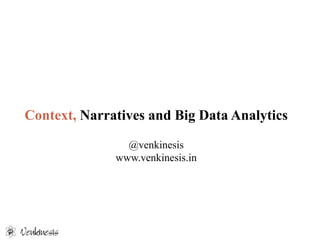 Context, Narratives and Big Data Analytics
@venkinesis
www.venkinesis.in
 