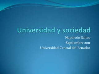 Universidad y sociedad Napoleón Saltos Septiembre 2011 Universidad Central del Ecuador 