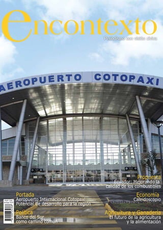 Propuesta
                                              Ecuador: Mejorando la
                                         calidad de los combustibles
Portada                                                 Economía
Aeropuerto Internacional Cotopaxi                     Caleidoscopio
Potencial de desarrollo para la región
Política                                 Agricultura y Ganadería
Banco del Sur                             El futuro de la agricultura
como camino común                                  y la alimentación
 