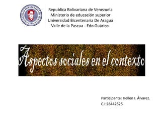 Republica Bolivariana de Venezuela
Ministerio de educación superior
Universidad Bicentenaria De Aragua
Valle de la Pascua - Edo Guárico.
Participante: Hellen I. Álvarez.
C.I:28442525
 