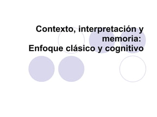 Contexto, interpretación y memoria:   Enfoque clásico y cognitivo 
