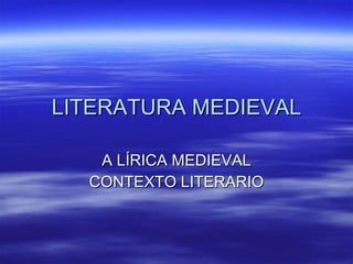 LITERATURA MEDIEVAL A LÍRICA MEDIEVAL CONTEXTO LITERARIO 
