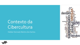 Contexto da
Cibercultura
Hebber Kennady Martins dos Santos
 