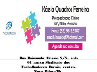 Rua Raimundo Aléssio S/N, sala
01 anexo Sindicato dos
Trabalhadores Rurais, centro,
 