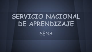 SERVICIO NACIONAL 
DE APRENDIZAJE 
SENA 
 