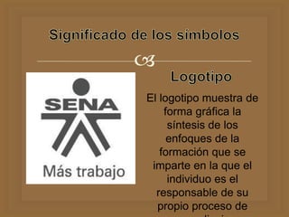 
El logotipo muestra de
forma gráfica la
síntesis de los
enfoques de la
formación que se
imparte en la que el
individuo es el
responsable de su
propio proceso de
 
