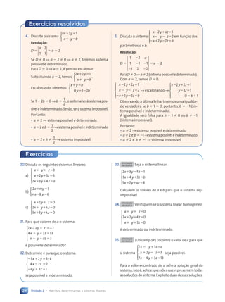 Unidade 2 • Matrizes, determinantes e sistemas lineares
124
4. Discuta o sistema
ax y
x y b
⫹ ⫽
⫹ ⫽
x y
x y
2 1
y
y
⫹ ⫽
⫹ ⫽
y
y
ax





 .
Resolução:
D ⫽
a 2
1 1
⫽ a ⫺ 2
Se D ⫽ 0 ⇒ a ⫺ 2 ⫽ 0 ⇒ a ⫽ 2, teremos sistema
poss’vel e determinado.
Para D ⫽ 0 ⇒ a ⫽ 2, Ž preciso escalonar.
Substituindo a ⫽ 2, temos
2 2 1
x y
2 2
2 2
x y b
⫹ ⫽
2 2
2 2
x y
2 2
2 2
⫹ ⫽
x y
x y






 .
Escalonando, obtemos:
x y b
y b
⫹ ⫽
x y
x y
y b
y b
0 1
y b
y b
y b
y b
y b
y b
y b
x y





 .
Se 1 ⫺ 2b ⫽ 0 ⇒ b ⫽
1
2
, o sistema ser‡ sistema pos-
s’veleindeterminado.Sen‹o,ser‡sistemaimposs’vel.
Portanto:
¥ a ⫽ 2 → sistema poss’vel e determinado
¥ a⫽2eb⫽ 1
2
→sistemaposs’veleindeterminado
¥ a ⫽ 2 e b ⫽
1
2
→ sistema imposs’vel
Exercícios resolvidos
5. Discuta o sistema
x y az
x y z
x y z b
⫺ ⫹
x y
x y
⫺ ⫺
x y
x y ⫽
⫺ ⫹
x y
x y⫺ ⫽
z b
z b
2 1
x y
x y az
⫺ ⫹
⫺ ⫹
x y
x y ⫽
2
2 2
x y
x y⫺ ⫽
⫺ ⫽













em fun•‹o dos
par‰metros a e b.
Resolução:
D ⫽
1 2
1 1 1
1 2 2
1 2
1 2
⫺ ⫺
1 1
1 1
⫺ ⫺
1 2
a
⫽ a ⫺ 2
ParaD⫽0⇒a⫽2(sistemaposs’veledeterminado).
Com a ⫽ 2, temos D ⫽ 0.
x y z
x y z
x y z b
⫺ ⫹
x y
x y ⫽
⫺ ⫺
x y
x y ⫽
⫺ ⫹
x y
x y⫺ ⫽
z b
z b
2 2
x y
x y
⫺ ⫹
⫺ ⫹
x y
x y 1
2
2 2
x y
x y⫺ ⫽
⫺ ⫽













→ escalonando →
x y z
y z
b
⫺ ⫹
x y
x y ⫽
y z
y z
2 2
x y
x y
⫺ ⫹
⫺ ⫹
x y
x y 1
3 1
y z
y z
⫺ ⫽
y z
y z
0 1
b
⫽ ⫹
b
x y












Observando a œltima linha, teremos uma igualda-
de verdadeira se b ⫹ 1 ⫽ 0, portanto, b ⫽ ⫺1 (sis-
tema poss’vel e indeterminado).
A igualdade ser‡ falsa para b ⫹ 1 ⫽ 0 ou b ⫽ ⫺1
(sistema imposs’vel).
Portanto:
¥ a ⫽ 2 → sistema poss’vel e determinado
¥ a⫽2 e b⫽⫺1→sistemaposs’veleindeterminado
¥ a ⫽ 2 e b ⫽ ⫺1 → sistema imposs’vel
30.Discuta os seguintes sistemas lineares:
a)
x y z
x y z
x y z a
⫹ ⫹ ⫽
⫹ ⫹ ⫽
⫹ ⫹ ⫽
3
2 3 6
2 3 4





b)
2 3
8 6
x my
mx y
⫹ ⫽
⫺ ⫽



c)
x y z
x y z
x y z
⫹ ⫹ ⫽
⫹ ⫹␭ ⫽
⫹ ⫹␭ ⫽
2 0
2 0
3 3 0





31. Para que valores de a o sistema:
2 7
4 2 13
3
x ay z
x y z
x y az
− −





⫹ ⫽
⫹ ⫹ ⫽
⫺ ⫹ ⫽
Ž poss’vel e determinado?
32.Determine k para que o sistema:
⫺ ⫹ ⫽
⫺ ⫽
⫺ ⫹
3 2 3
4 2 2
4 3 1
x y k
x z
y z
−
=





seja poss’vel e indeterminado.
33. ATIVIDADE
EM DUPLA Seja o sistema linear:
2 3 4 1
3 4 3
5 7 8
x y z
x y z b
x y az
⫹ ⫺ ⫽
⫹ ⫹ ⫽
⫹ ⫹ ⫽





Calculem os valores de a e b para que o sistema seja
imposs’vel.
34. ATIVIDADE
EM DUPLA Verifiquem se o sistema linear homog•neo:
x y z
x y z
x y z
⫹ ⫹ ⫽
⫹ ⫹ ⫽
⫹ ⫹ ⫽
0
2 2 4 0
3 0





Ž determinado ou indeterminado.
35. ATIVIDADE
EM DUPLA (Unicamp-SP) Encontre o valor de a para que
o sistema
2 3
2 3
7 4 3 13
x y z a
x y z
x y z
⫺ ⫹ ⫽
⫹ ⫺ ⫽
⫺ ⫹ ⫽





seja poss’vel.
Para o valor encontrado de a ache a solu•‹o geral do
sistema, isto Ž, ache express›es que representem todas
as solu•›es do sistema. Explicite duas dessas solu•›es.
Exercícios
Contexto_e_Aplica•›es_Matematica_V2_PNLD2015_108a131_U2_C6.indd 124 5/6/13 9:35 AM
 