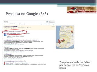 Pesquisa no Google (3/3)Pesquisa realizada em Belém por Carlos, em  12/05/11 às 20:40