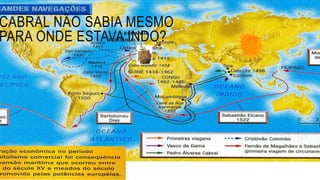 CABRAL NÃO SABIA MESMO
PARA ONDE ESTAVA INDO?
 