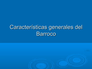 Características generales del
          Barroco
 