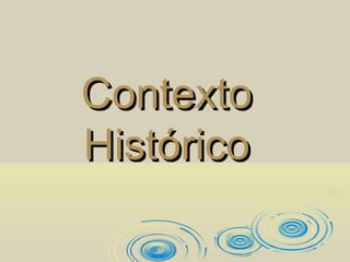 Contexto
Histórico
 