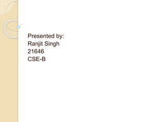 Presented by:
Ranjit Singh
21646
CSE-B
 