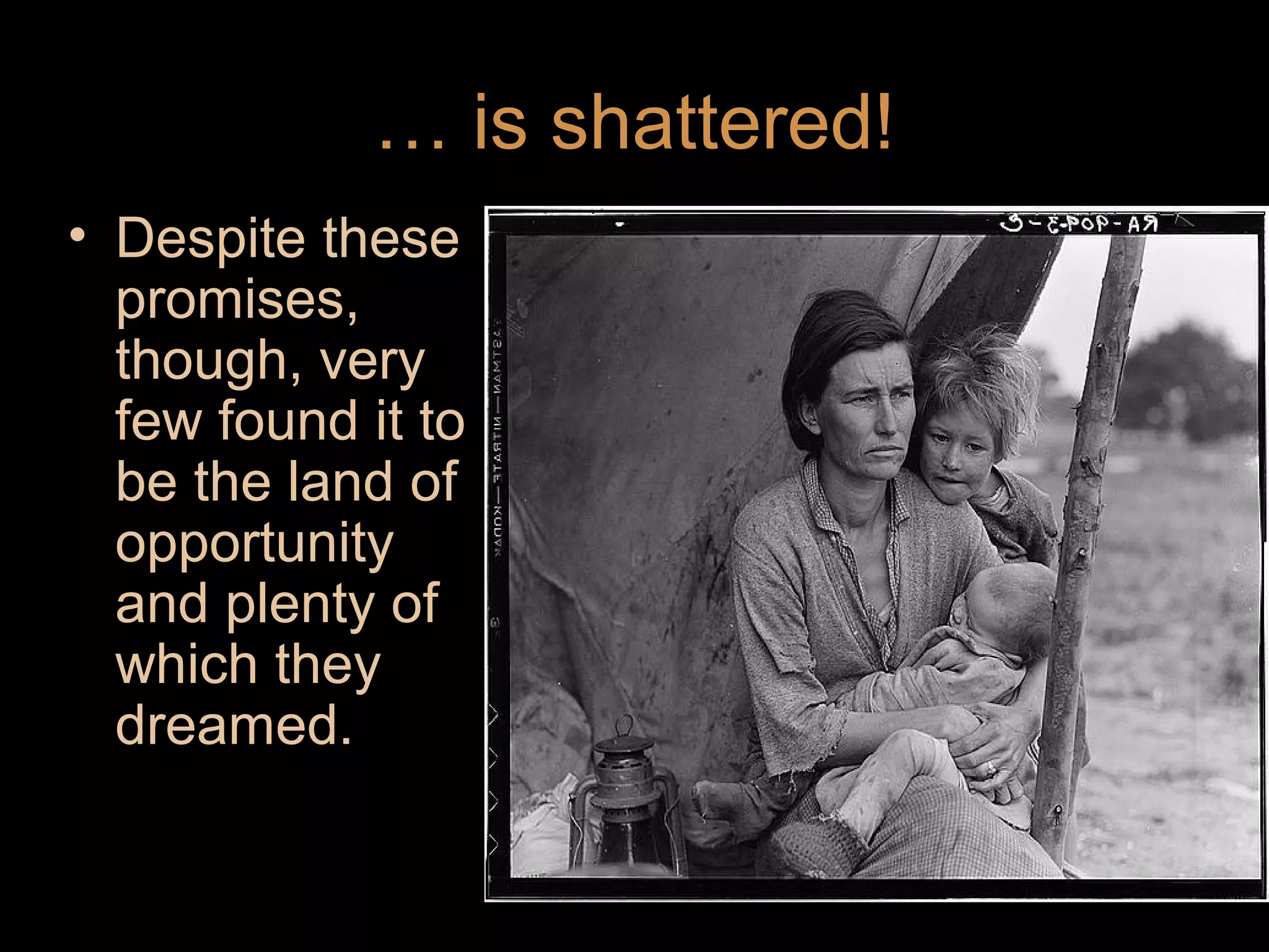 … is shattered!
• Despite these
promises,
though, very
few found it to
be the land of
opportunity
and plenty of
which they
dreamed.

 