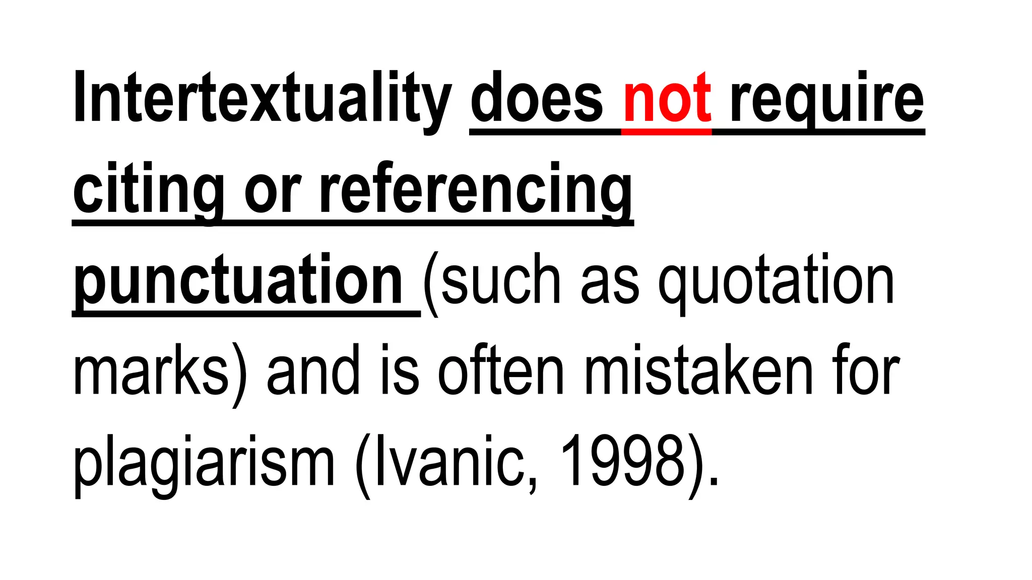 Intertextuality does not require
citing or referencing
punctuation (such as quotation
marks) and is often mistaken for
plagiarism (Ivanic, 1998).
 