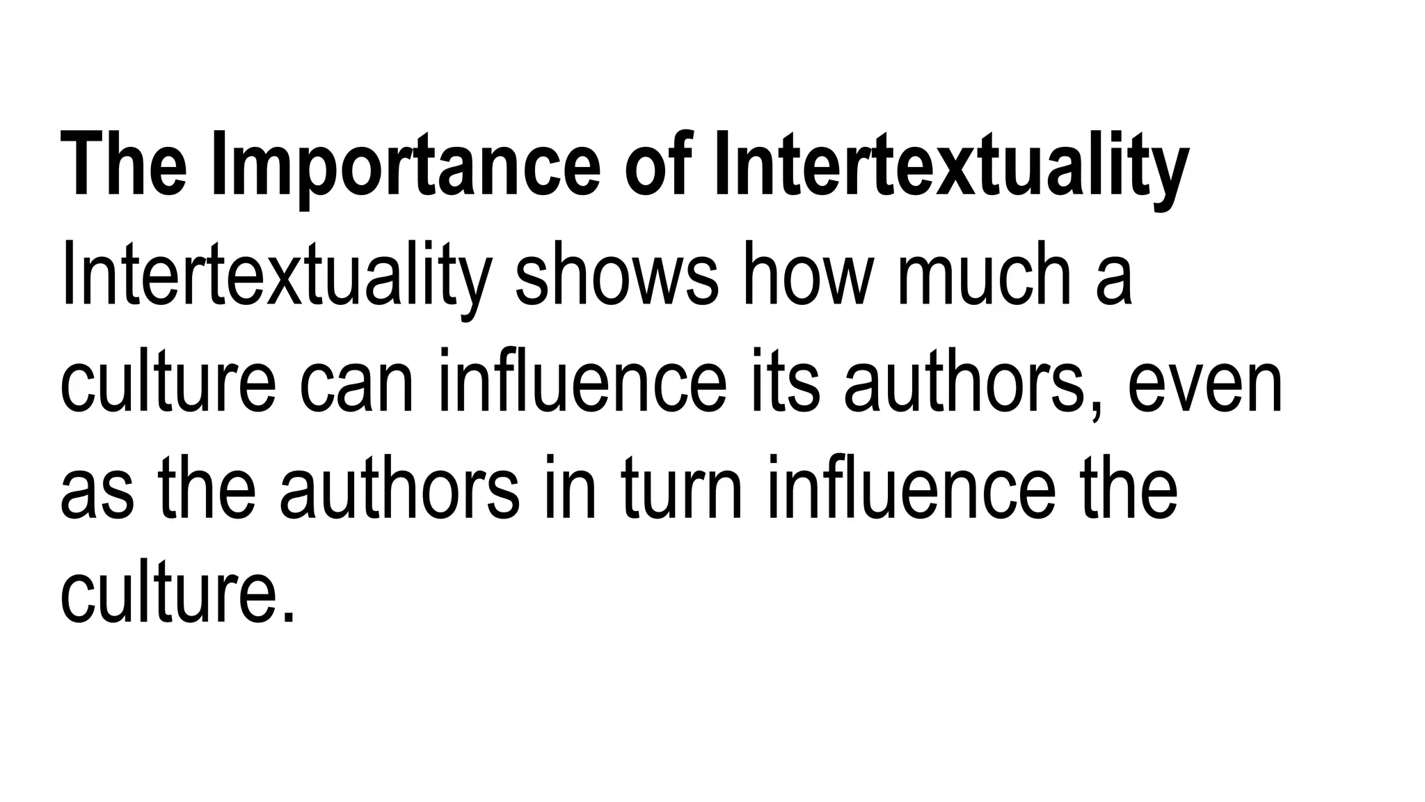 The Importance of Intertextuality
Intertextuality shows how much a
culture can influence its authors, even
as the authors in turn influence the
culture.
 
