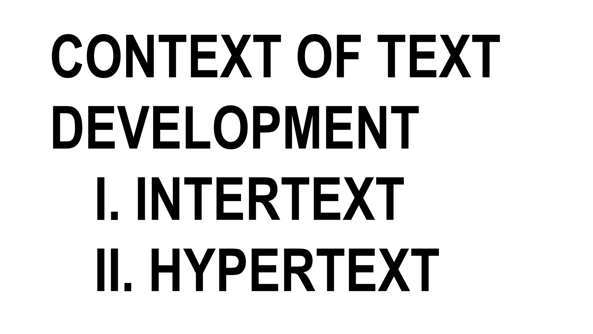 CONTEXT OF TEXT
DEVELOPMENT
I. INTERTEXT
II. HYPERTEXT
 